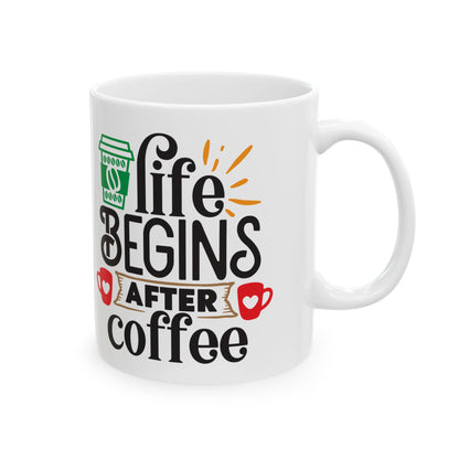 Life begins After Coffee White Ceramic Mug, 11oz